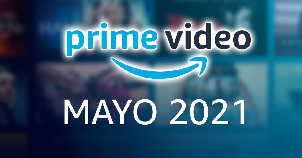 Estrenos de Mayo 2021 Amazon Prime Video – cinemaniaticos